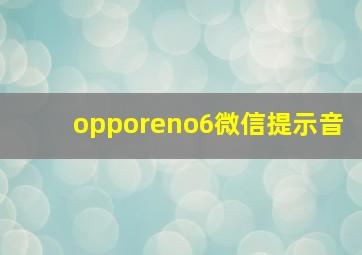 opporeno6微信提示音