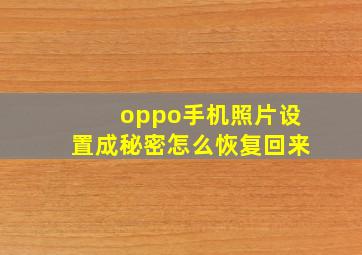 oppo手机照片设置成秘密怎么恢复回来