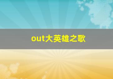 out大英雄之歌