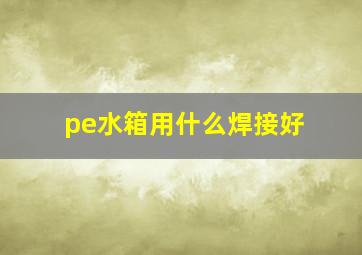 pe水箱用什么焊接好