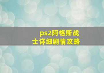 ps2阿格斯战士详细剧情攻略