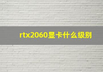 rtx2060显卡什么级别