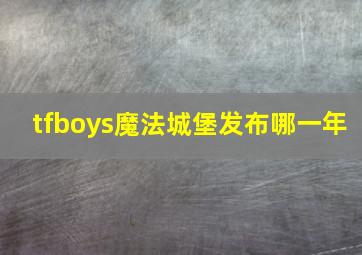 tfboys魔法城堡发布哪一年