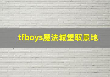 tfboys魔法城堡取景地