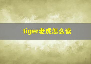 tiger老虎怎么读