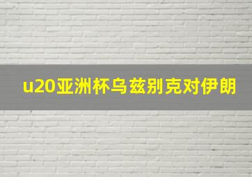 u20亚洲杯乌兹别克对伊朗