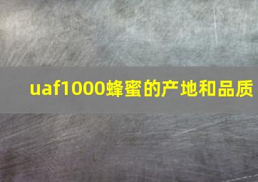 uaf1000蜂蜜的产地和品质