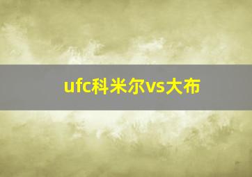 ufc科米尔vs大布