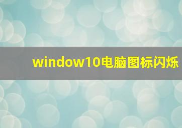 window10电脑图标闪烁