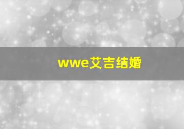 wwe艾吉结婚