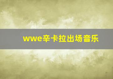 wwe辛卡拉出场音乐