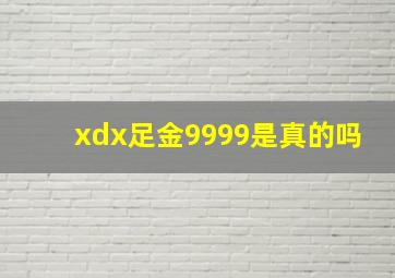 xdx足金9999是真的吗