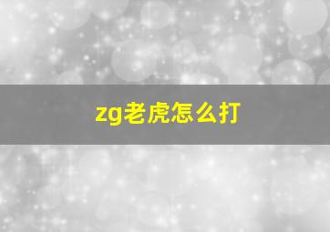 zg老虎怎么打