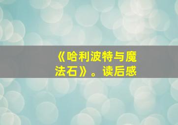 《哈利波特与魔法石》。读后感