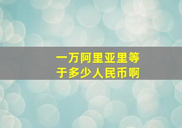 一万阿里亚里等于多少人民币啊