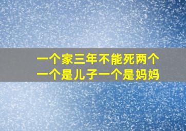 一个家三年不能死两个一个是儿子一个是妈妈