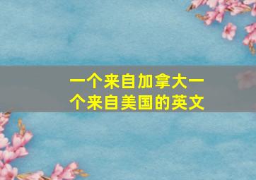 一个来自加拿大一个来自美国的英文