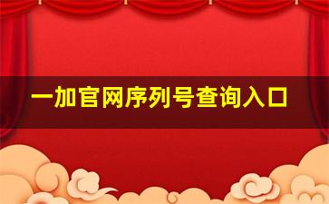 一加官网序列号查询入口