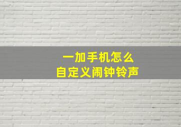 一加手机怎么自定义闹钟铃声