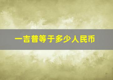 一吉普等于多少人民币