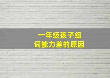 一年级孩子组词能力差的原因