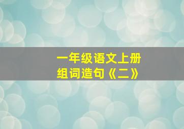 一年级语文上册组词造句《二》