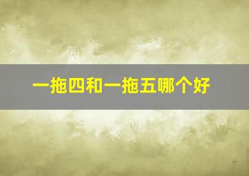 一拖四和一拖五哪个好