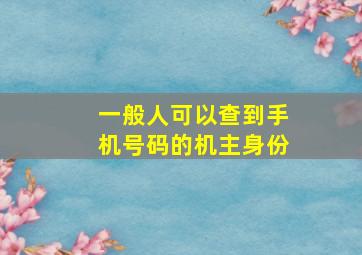 一般人可以查到手机号码的机主身份