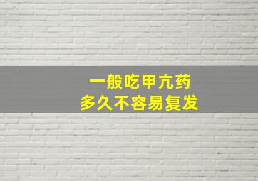 一般吃甲亢药多久不容易复发