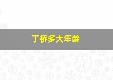 丁桥多大年龄