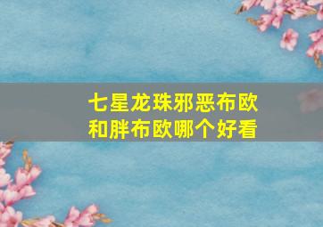 七星龙珠邪恶布欧和胖布欧哪个好看