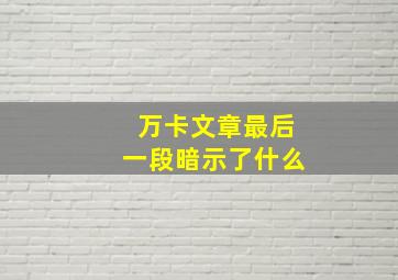 万卡文章最后一段暗示了什么