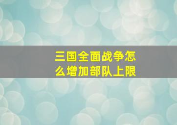 三国全面战争怎么增加部队上限