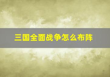 三国全面战争怎么布阵