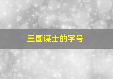 三国谋士的字号