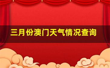 三月份澳门天气情况查询