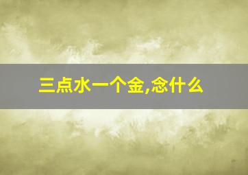 三点水一个金,念什么