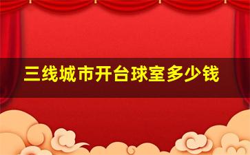 三线城市开台球室多少钱