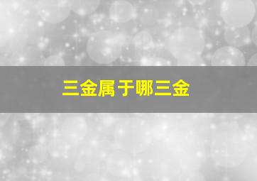 三金属于哪三金