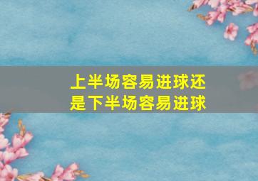 上半场容易进球还是下半场容易进球