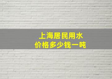 上海居民用水价格多少钱一吨