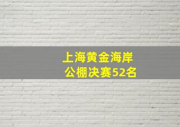 上海黄金海岸公棚决赛52名