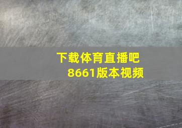 下载体育直播吧8661版本视频