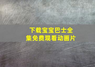 下载宝宝巴士全集免费观看动画片