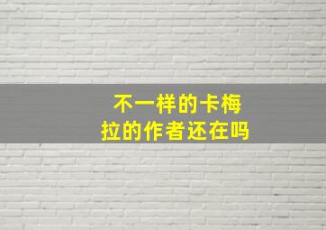 不一样的卡梅拉的作者还在吗