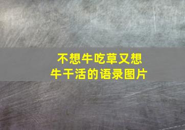 不想牛吃草又想牛干活的语录图片