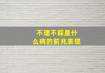 不理不睬是什么病的前兆表现