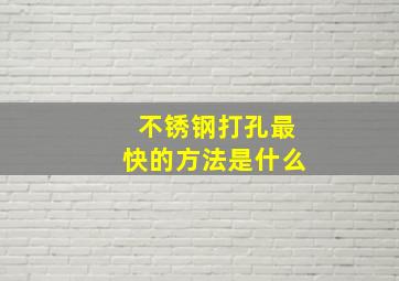 不锈钢打孔最快的方法是什么