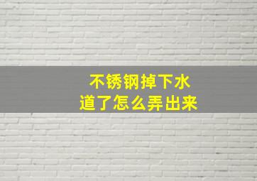 不锈钢掉下水道了怎么弄出来