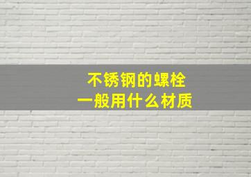 不锈钢的螺栓一般用什么材质